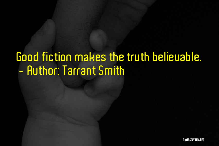 Tarrant Smith Quotes: Good Fiction Makes The Truth Believable.