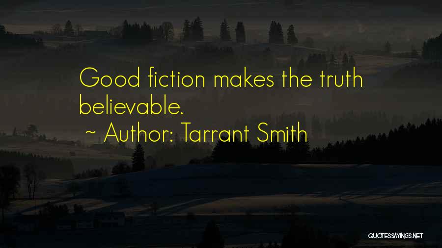 Tarrant Smith Quotes: Good Fiction Makes The Truth Believable.