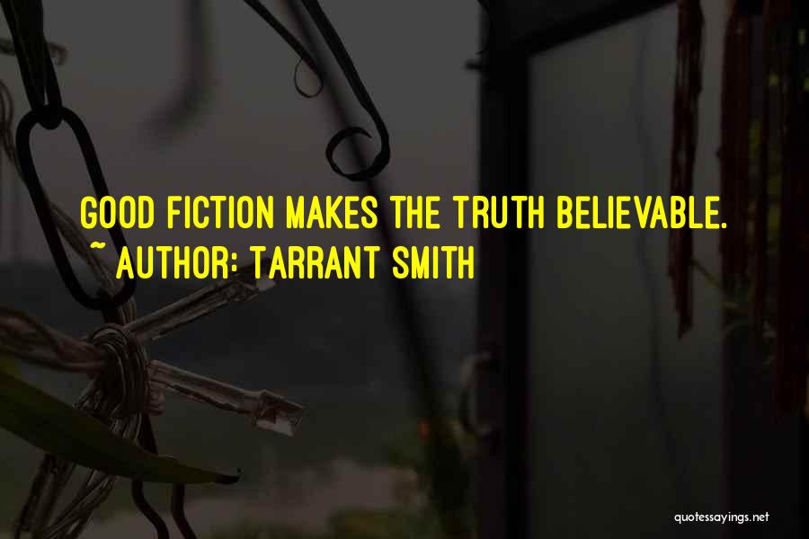 Tarrant Smith Quotes: Good Fiction Makes The Truth Believable.