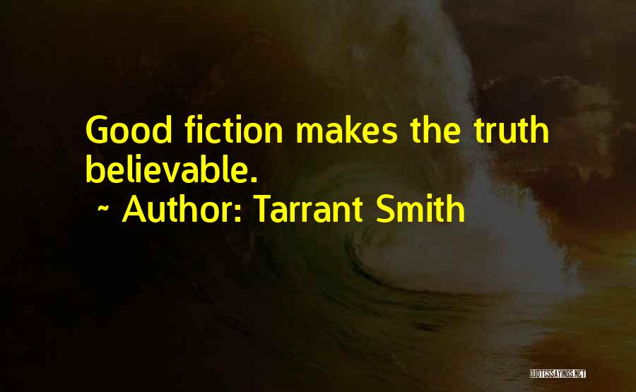 Tarrant Smith Quotes: Good Fiction Makes The Truth Believable.
