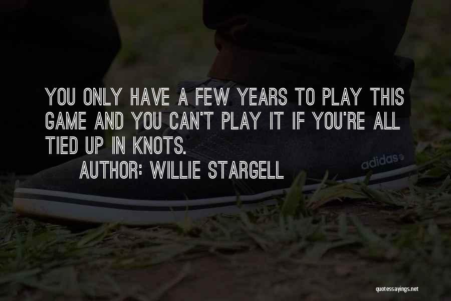 Willie Stargell Quotes: You Only Have A Few Years To Play This Game And You Can't Play It If You're All Tied Up