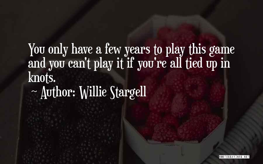 Willie Stargell Quotes: You Only Have A Few Years To Play This Game And You Can't Play It If You're All Tied Up