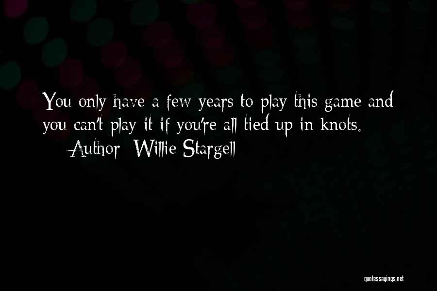 Willie Stargell Quotes: You Only Have A Few Years To Play This Game And You Can't Play It If You're All Tied Up