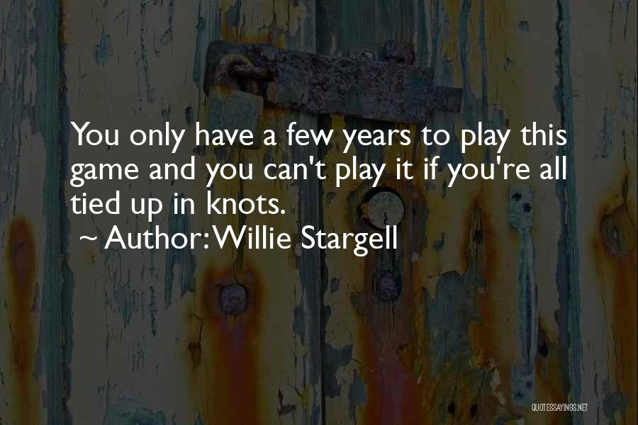Willie Stargell Quotes: You Only Have A Few Years To Play This Game And You Can't Play It If You're All Tied Up