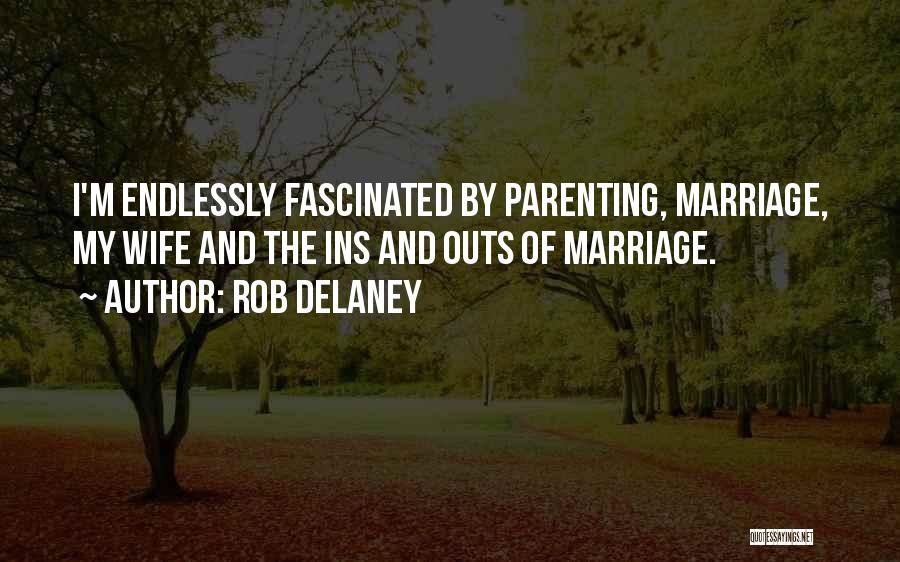 Rob Delaney Quotes: I'm Endlessly Fascinated By Parenting, Marriage, My Wife And The Ins And Outs Of Marriage.