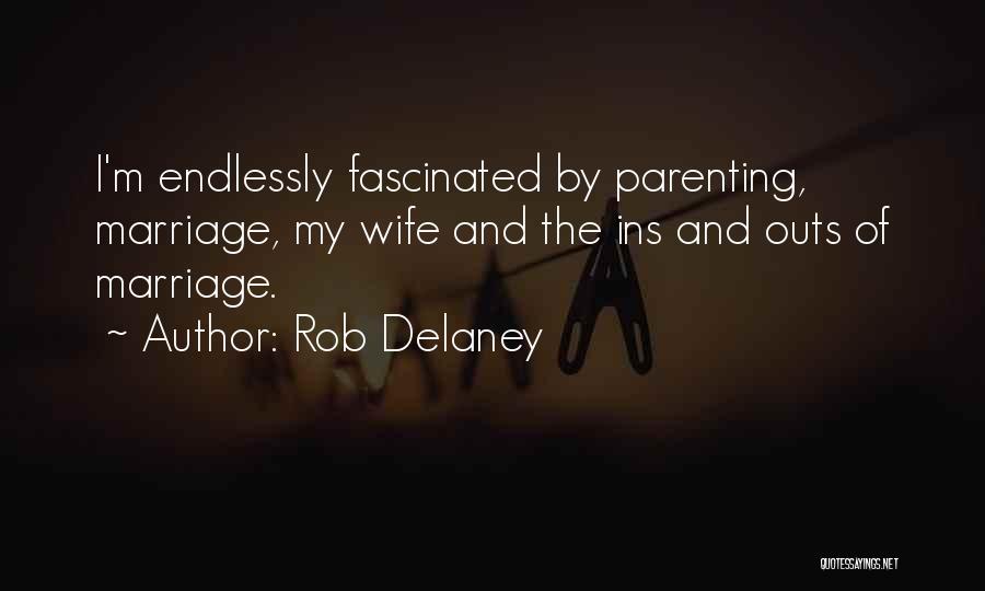 Rob Delaney Quotes: I'm Endlessly Fascinated By Parenting, Marriage, My Wife And The Ins And Outs Of Marriage.