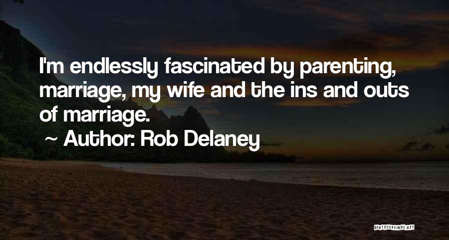 Rob Delaney Quotes: I'm Endlessly Fascinated By Parenting, Marriage, My Wife And The Ins And Outs Of Marriage.