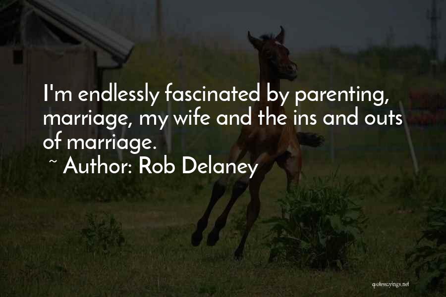 Rob Delaney Quotes: I'm Endlessly Fascinated By Parenting, Marriage, My Wife And The Ins And Outs Of Marriage.