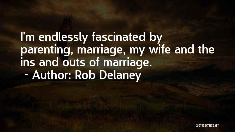 Rob Delaney Quotes: I'm Endlessly Fascinated By Parenting, Marriage, My Wife And The Ins And Outs Of Marriage.