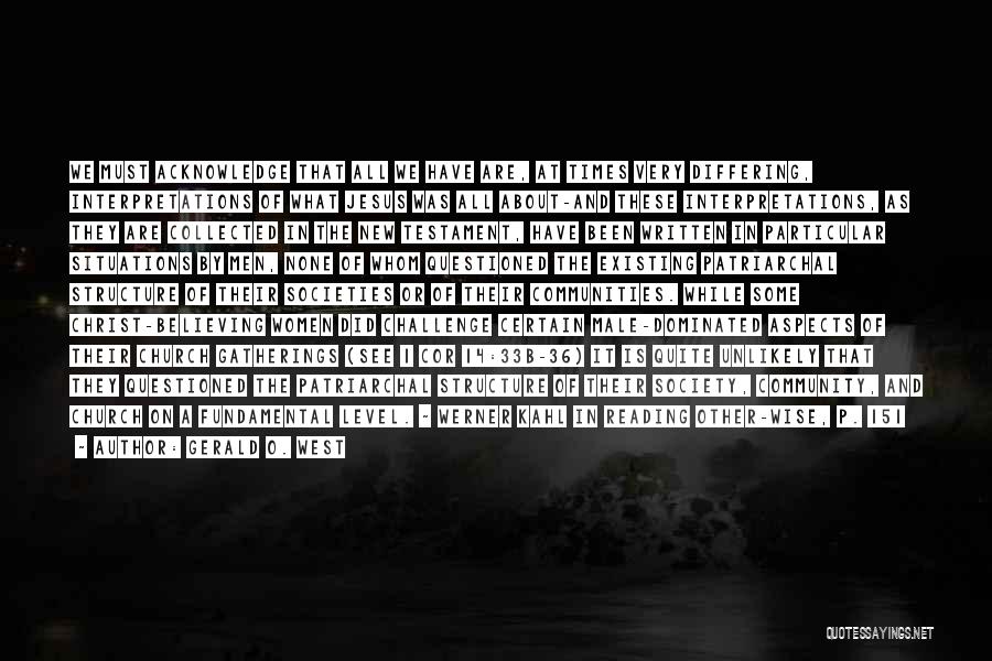 Gerald O. West Quotes: We Must Acknowledge That All We Have Are, At Times Very Differing, Interpretations Of What Jesus Was All About-and These
