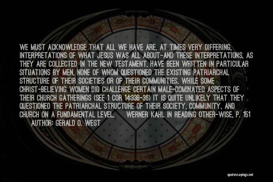 Gerald O. West Quotes: We Must Acknowledge That All We Have Are, At Times Very Differing, Interpretations Of What Jesus Was All About-and These