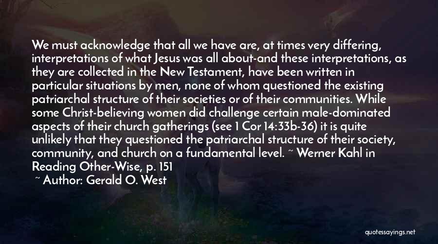 Gerald O. West Quotes: We Must Acknowledge That All We Have Are, At Times Very Differing, Interpretations Of What Jesus Was All About-and These