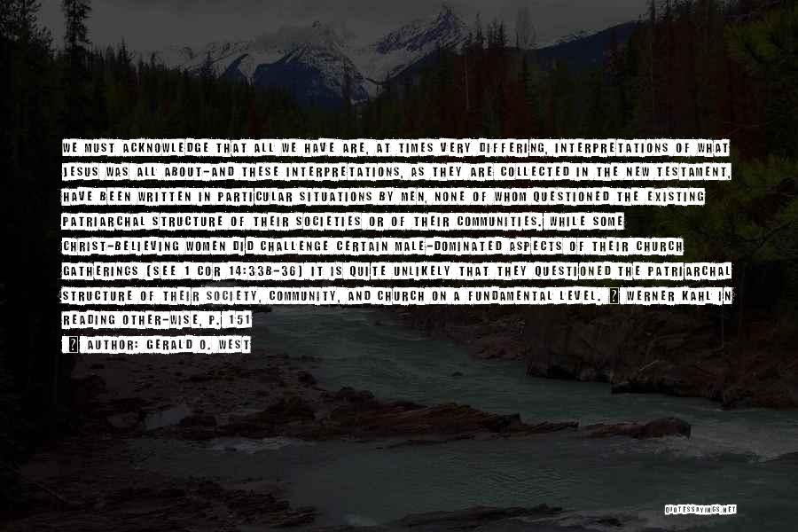 Gerald O. West Quotes: We Must Acknowledge That All We Have Are, At Times Very Differing, Interpretations Of What Jesus Was All About-and These