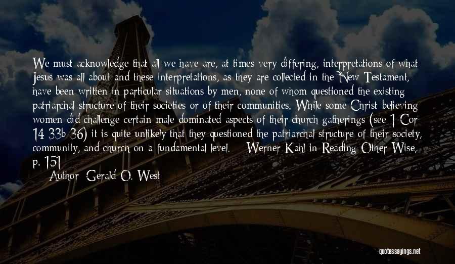 Gerald O. West Quotes: We Must Acknowledge That All We Have Are, At Times Very Differing, Interpretations Of What Jesus Was All About-and These