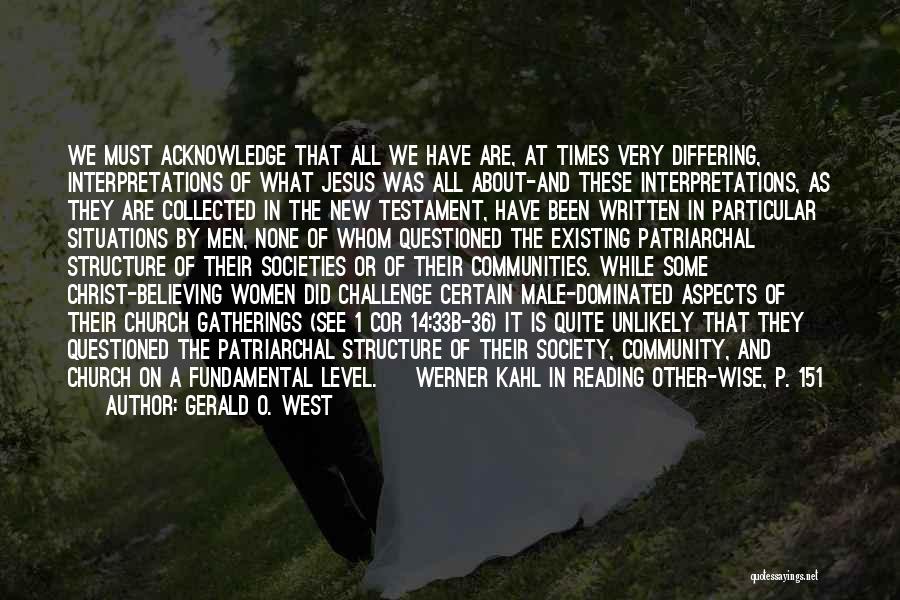 Gerald O. West Quotes: We Must Acknowledge That All We Have Are, At Times Very Differing, Interpretations Of What Jesus Was All About-and These