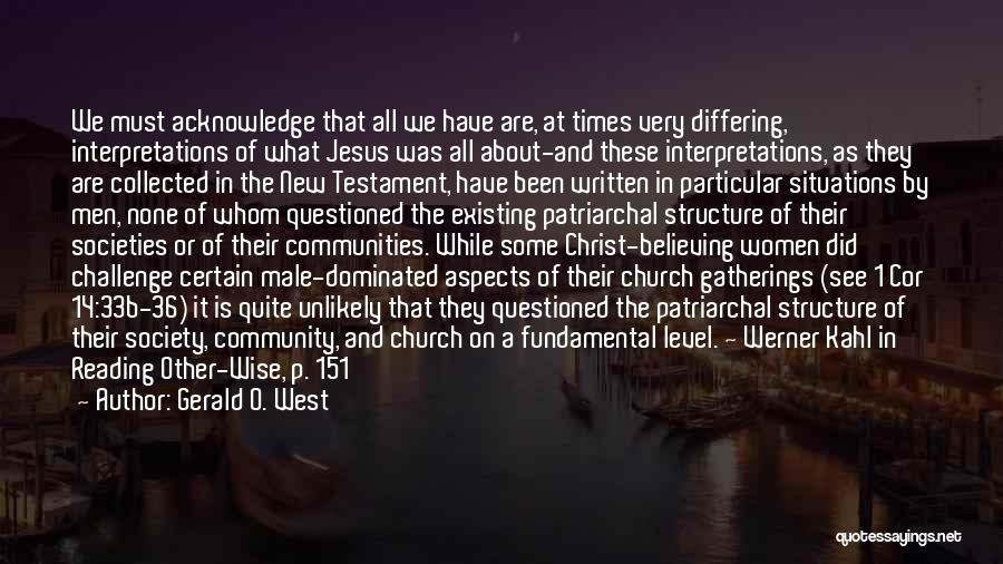 Gerald O. West Quotes: We Must Acknowledge That All We Have Are, At Times Very Differing, Interpretations Of What Jesus Was All About-and These