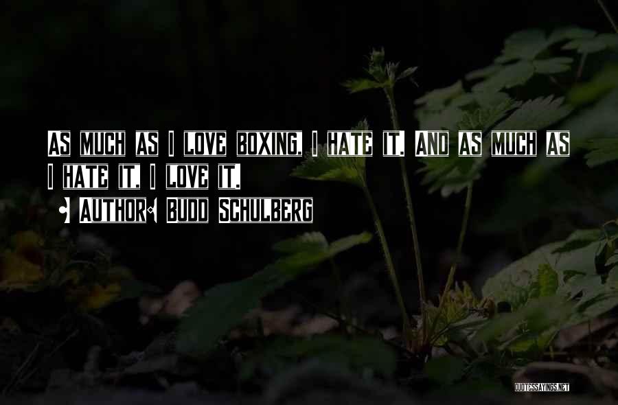 Budd Schulberg Quotes: As Much As I Love Boxing, I Hate It. And As Much As I Hate It, I Love It.