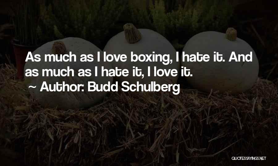 Budd Schulberg Quotes: As Much As I Love Boxing, I Hate It. And As Much As I Hate It, I Love It.