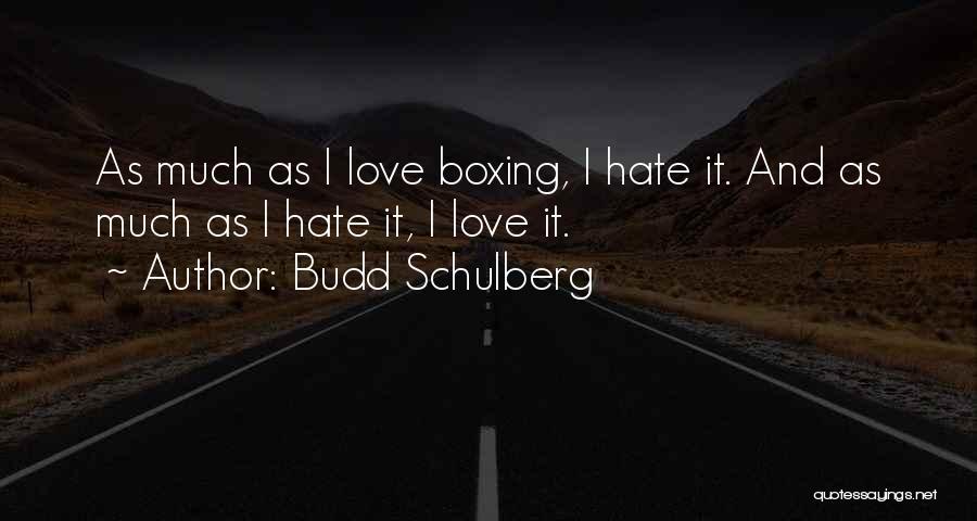 Budd Schulberg Quotes: As Much As I Love Boxing, I Hate It. And As Much As I Hate It, I Love It.
