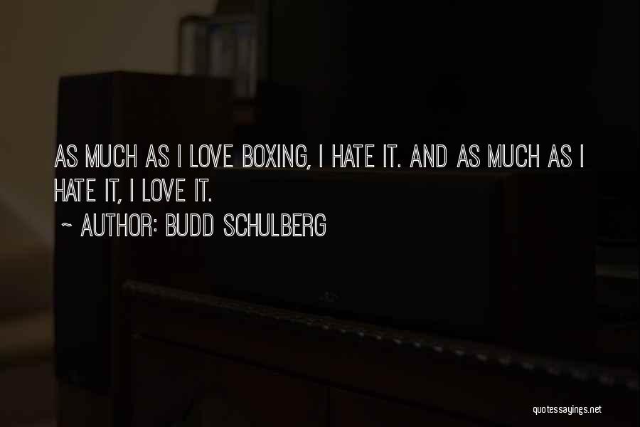 Budd Schulberg Quotes: As Much As I Love Boxing, I Hate It. And As Much As I Hate It, I Love It.