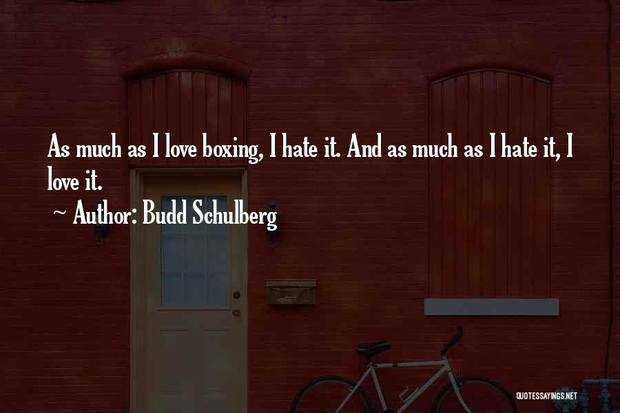 Budd Schulberg Quotes: As Much As I Love Boxing, I Hate It. And As Much As I Hate It, I Love It.