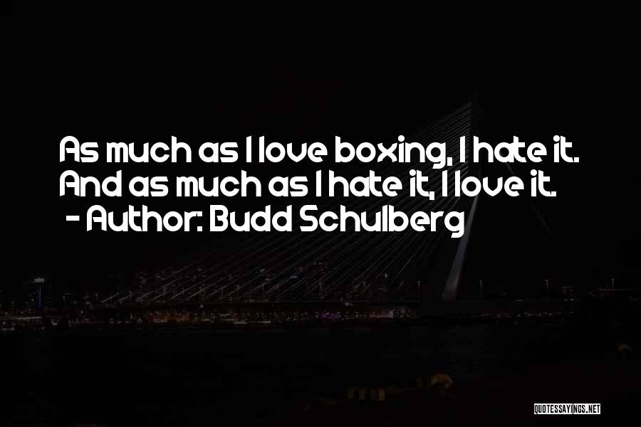 Budd Schulberg Quotes: As Much As I Love Boxing, I Hate It. And As Much As I Hate It, I Love It.