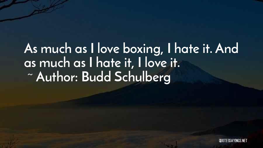 Budd Schulberg Quotes: As Much As I Love Boxing, I Hate It. And As Much As I Hate It, I Love It.
