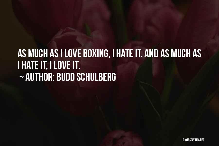Budd Schulberg Quotes: As Much As I Love Boxing, I Hate It. And As Much As I Hate It, I Love It.