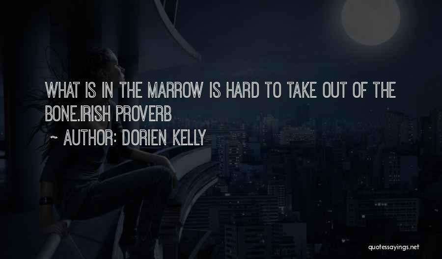 Dorien Kelly Quotes: What Is In The Marrow Is Hard To Take Out Of The Bone.irish Proverb