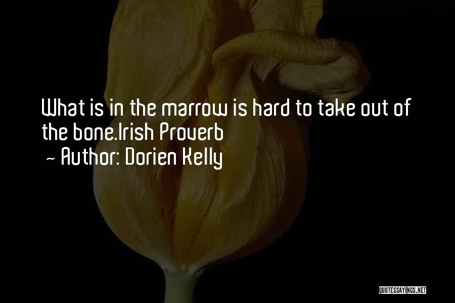 Dorien Kelly Quotes: What Is In The Marrow Is Hard To Take Out Of The Bone.irish Proverb