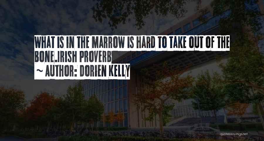 Dorien Kelly Quotes: What Is In The Marrow Is Hard To Take Out Of The Bone.irish Proverb