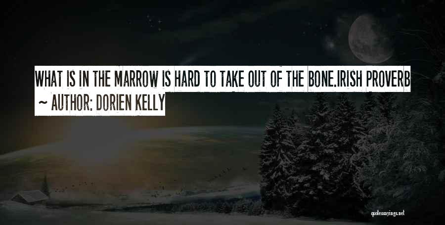 Dorien Kelly Quotes: What Is In The Marrow Is Hard To Take Out Of The Bone.irish Proverb