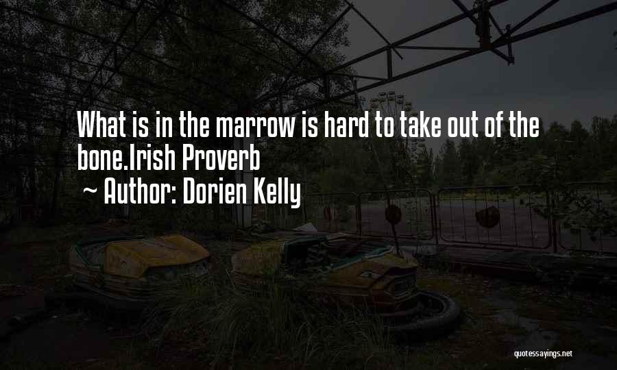 Dorien Kelly Quotes: What Is In The Marrow Is Hard To Take Out Of The Bone.irish Proverb