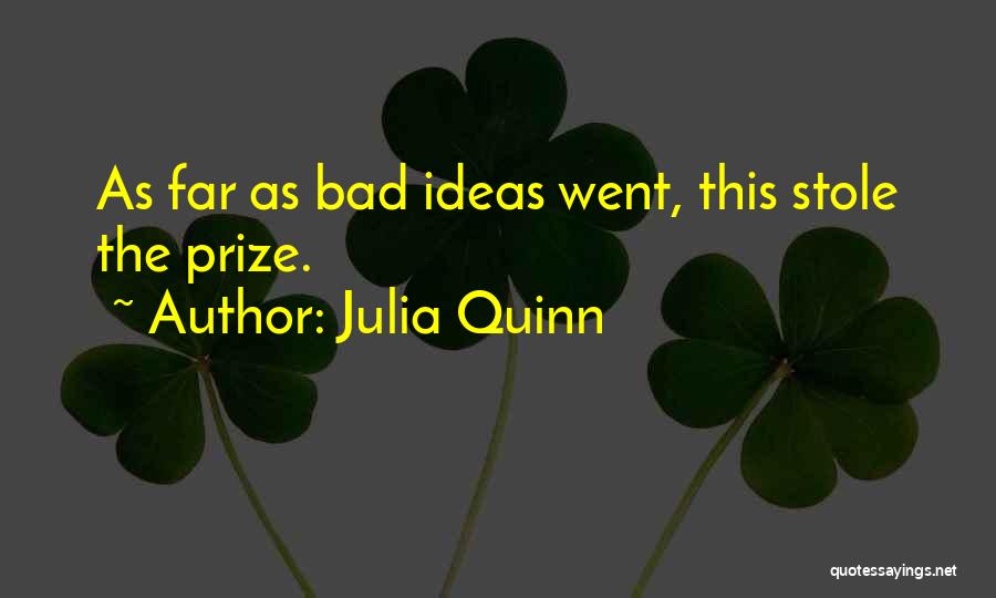 Julia Quinn Quotes: As Far As Bad Ideas Went, This Stole The Prize.