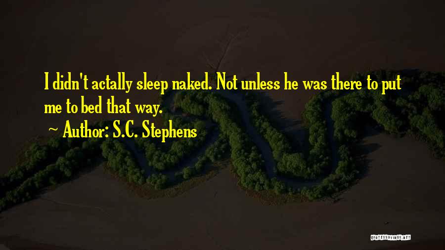 S.C. Stephens Quotes: I Didn't Actally Sleep Naked. Not Unless He Was There To Put Me To Bed That Way.