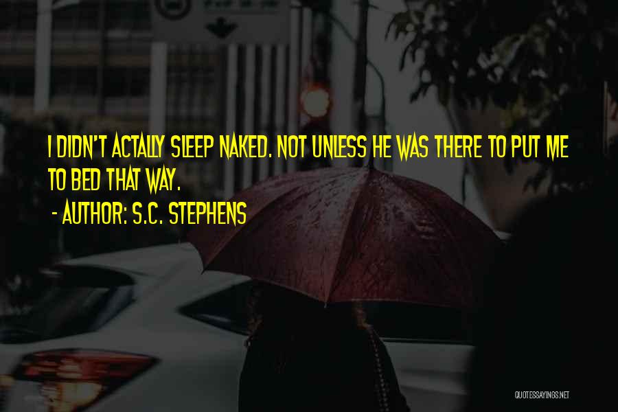 S.C. Stephens Quotes: I Didn't Actally Sleep Naked. Not Unless He Was There To Put Me To Bed That Way.