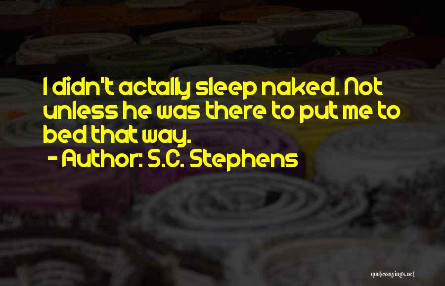 S.C. Stephens Quotes: I Didn't Actally Sleep Naked. Not Unless He Was There To Put Me To Bed That Way.
