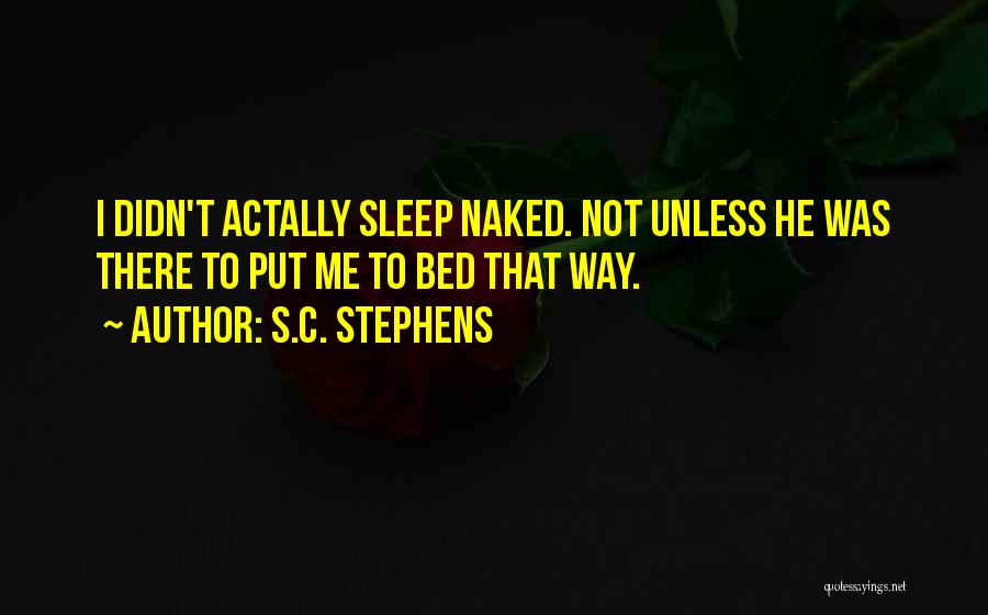 S.C. Stephens Quotes: I Didn't Actally Sleep Naked. Not Unless He Was There To Put Me To Bed That Way.