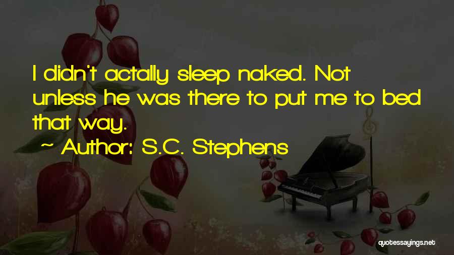 S.C. Stephens Quotes: I Didn't Actally Sleep Naked. Not Unless He Was There To Put Me To Bed That Way.