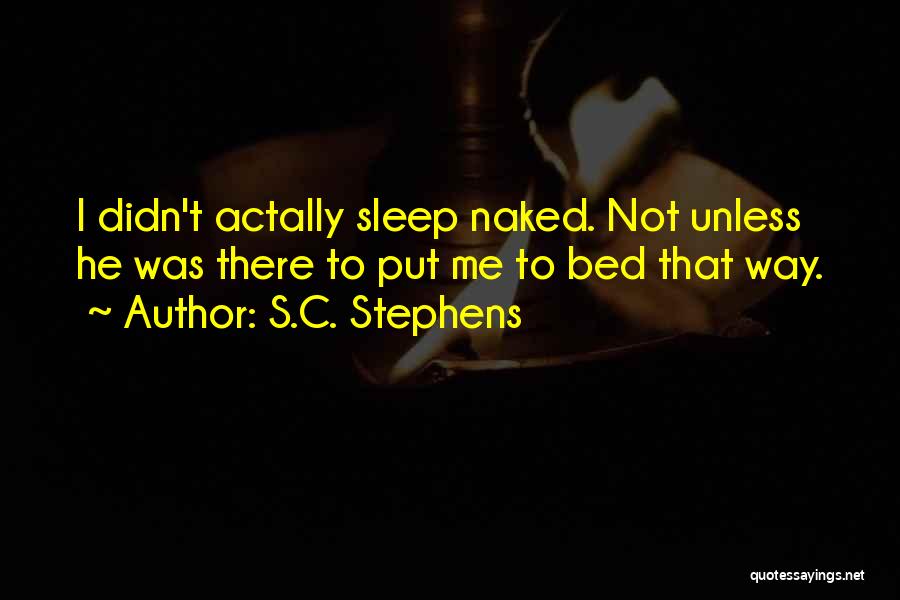 S.C. Stephens Quotes: I Didn't Actally Sleep Naked. Not Unless He Was There To Put Me To Bed That Way.