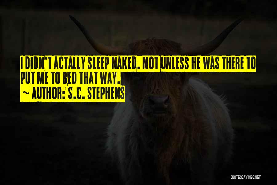 S.C. Stephens Quotes: I Didn't Actally Sleep Naked. Not Unless He Was There To Put Me To Bed That Way.