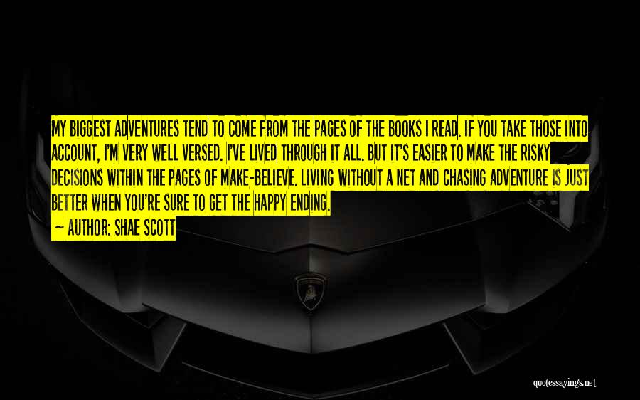 Shae Scott Quotes: My Biggest Adventures Tend To Come From The Pages Of The Books I Read. If You Take Those Into Account,