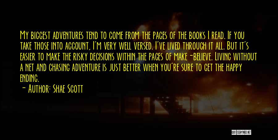 Shae Scott Quotes: My Biggest Adventures Tend To Come From The Pages Of The Books I Read. If You Take Those Into Account,