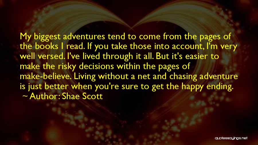 Shae Scott Quotes: My Biggest Adventures Tend To Come From The Pages Of The Books I Read. If You Take Those Into Account,