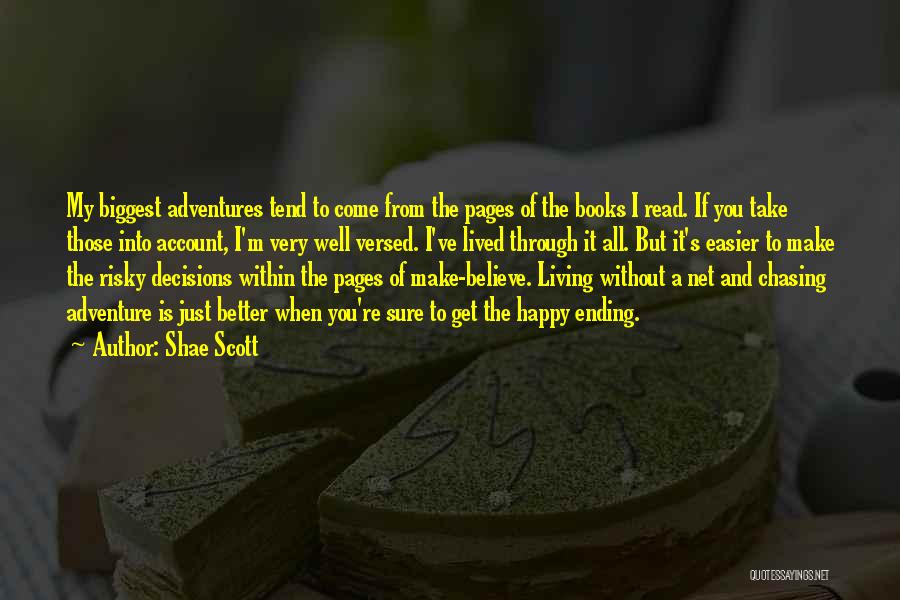 Shae Scott Quotes: My Biggest Adventures Tend To Come From The Pages Of The Books I Read. If You Take Those Into Account,