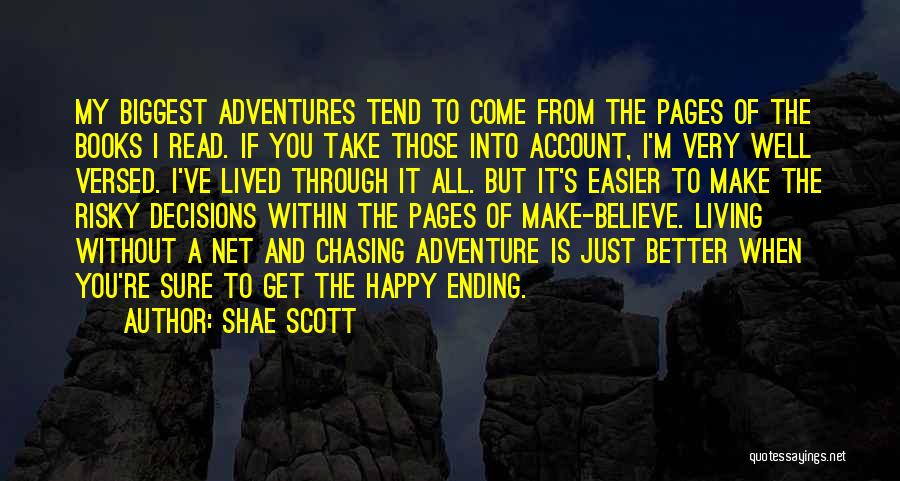 Shae Scott Quotes: My Biggest Adventures Tend To Come From The Pages Of The Books I Read. If You Take Those Into Account,