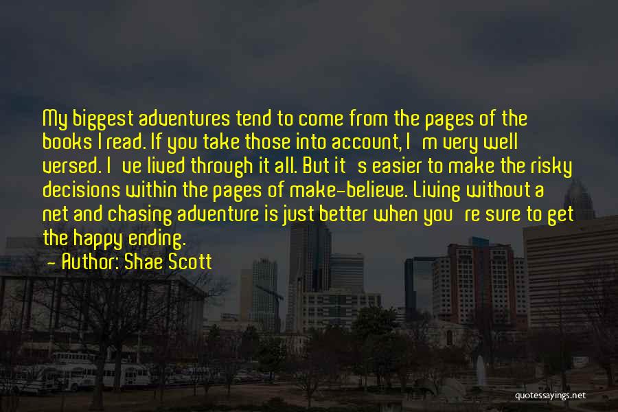 Shae Scott Quotes: My Biggest Adventures Tend To Come From The Pages Of The Books I Read. If You Take Those Into Account,