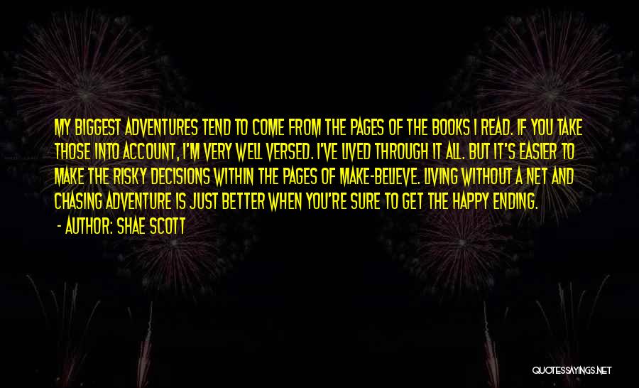 Shae Scott Quotes: My Biggest Adventures Tend To Come From The Pages Of The Books I Read. If You Take Those Into Account,