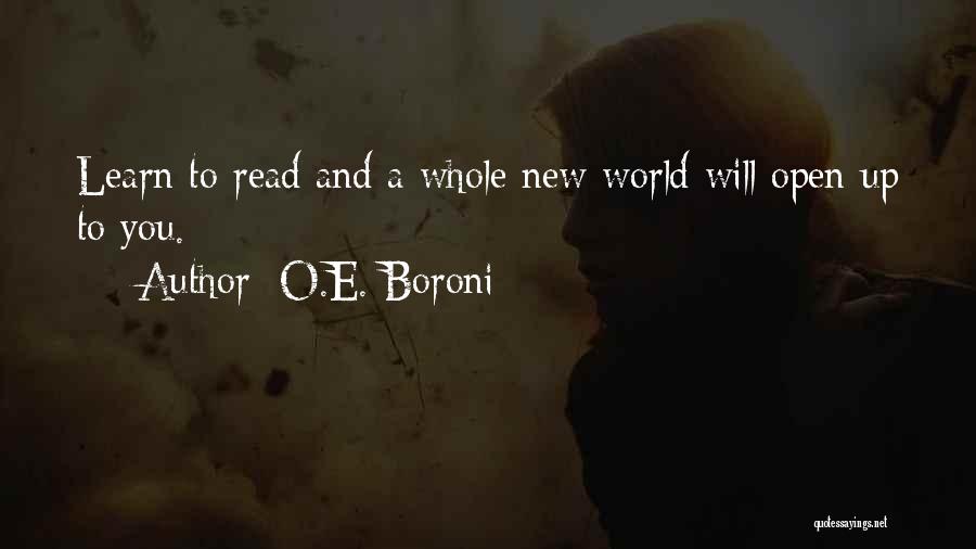 O.E. Boroni Quotes: Learn To Read And A Whole New World Will Open Up To You.