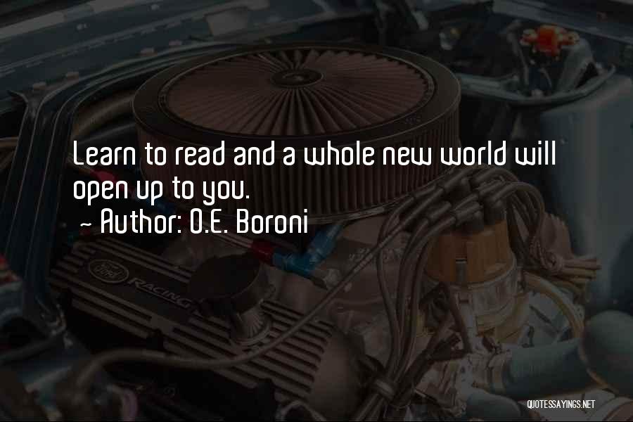 O.E. Boroni Quotes: Learn To Read And A Whole New World Will Open Up To You.